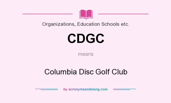 What does CDGC mean? It stands for Columbia Disc Golf Club