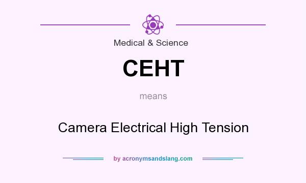 What does CEHT mean? It stands for Camera Electrical High Tension