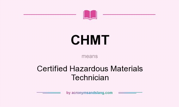 What does CHMT mean? It stands for Certified Hazardous Materials Technician