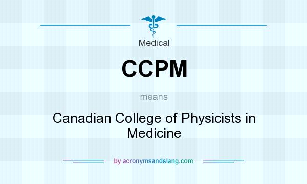 What does CCPM mean? It stands for Canadian College of Physicists in Medicine