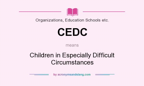 What does CEDC mean? It stands for Children in Especially Difficult Circumstances