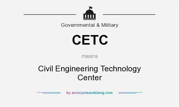 What does CETC mean? It stands for Civil Engineering Technology Center