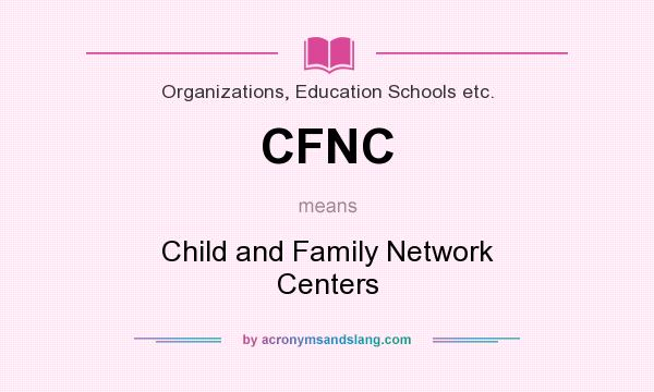 What does CFNC mean? It stands for Child and Family Network Centers