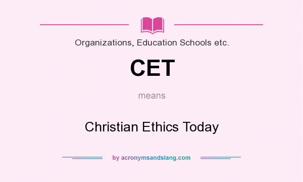 What does CET mean? It stands for Christian Ethics Today