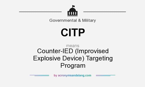 What does CITP mean? It stands for Counter-IED (Improvised Explosive Device) Targeting Program