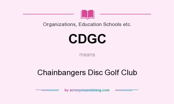 What does CDGC mean? It stands for Chainbangers Disc Golf Club