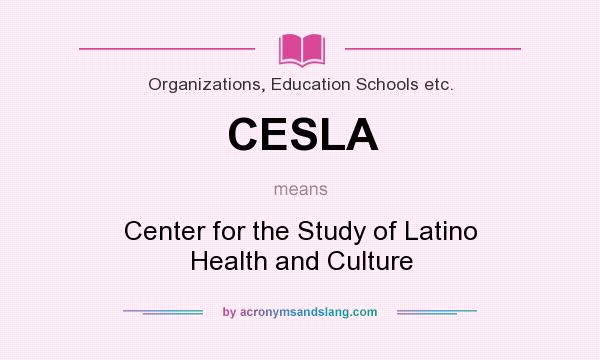 What does CESLA mean? It stands for Center for the Study of Latino Health and Culture