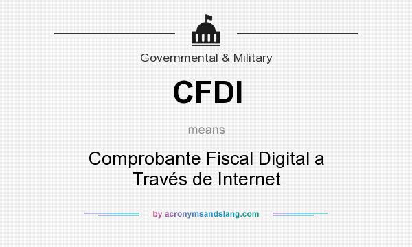 What does CFDI mean? It stands for Comprobante Fiscal Digital a Través de Internet