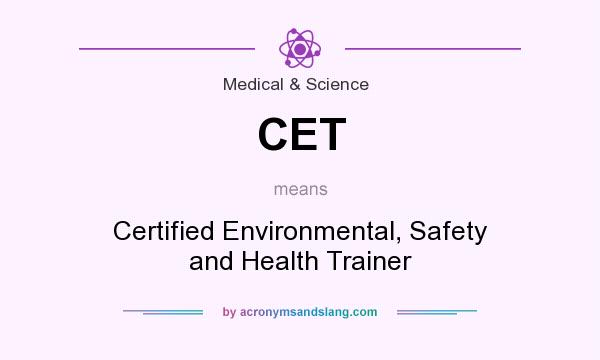 What does CET mean? It stands for Certified Environmental, Safety and Health Trainer