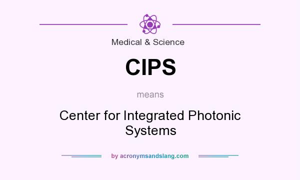 What does CIPS mean? It stands for Center for Integrated Photonic Systems