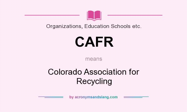 What does CAFR mean? It stands for Colorado Association for Recycling