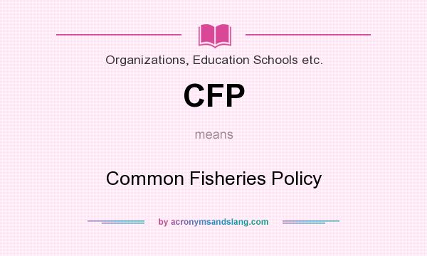 What does CFP mean? It stands for Common Fisheries Policy