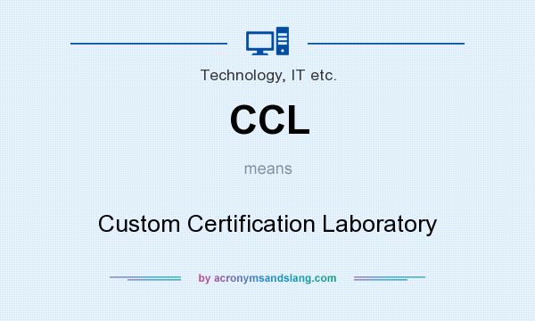 What does CCL mean? It stands for Custom Certification Laboratory