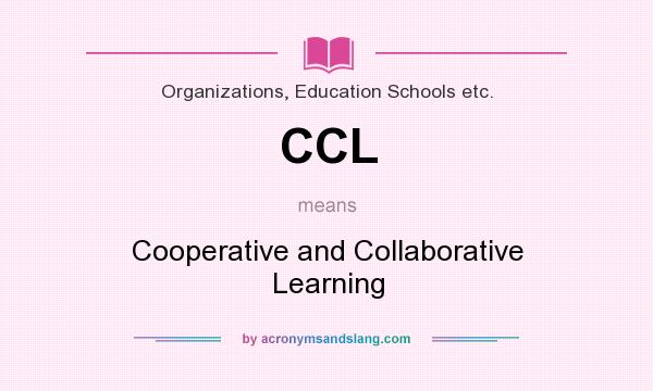 What does CCL mean? It stands for Cooperative and Collaborative Learning