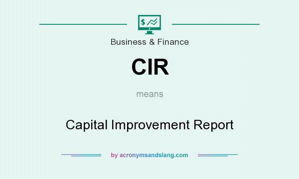 What does CIR mean? It stands for Capital Improvement Report