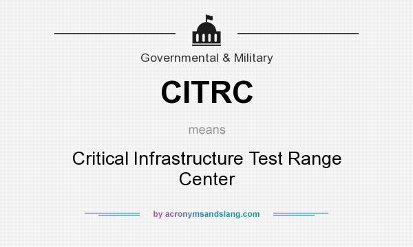 What does CITRC mean? It stands for Critical Infrastructure Test Range Center