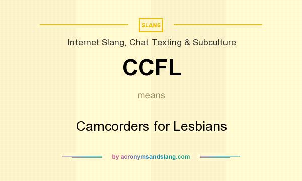What does CCFL mean? It stands for Camcorders for Lesbians