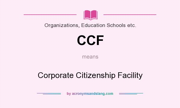 What does CCF mean? It stands for Corporate Citizenship Facility