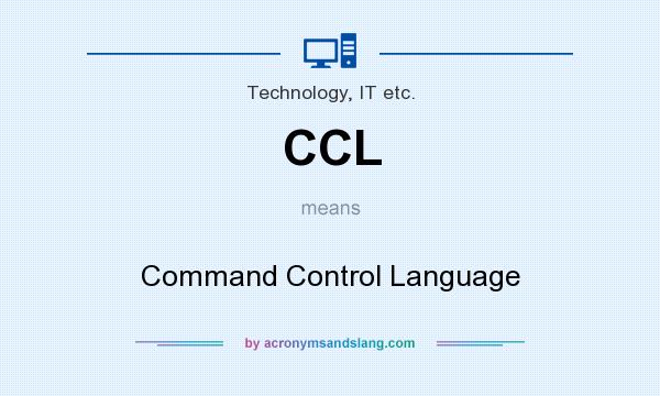 What does CCL mean? It stands for Command Control Language