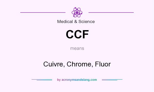 What does CCF mean? It stands for Cuivre, Chrome, Fluor