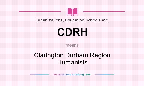 What does CDRH mean? It stands for Clarington Durham Region Humanists