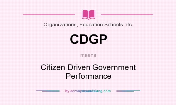 What does CDGP mean? It stands for Citizen-Driven Government Performance