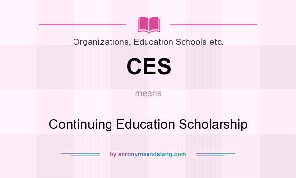 What does CES mean? It stands for Continuing Education Scholarship