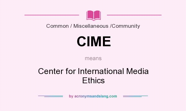What does CIME mean? It stands for Center for International Media Ethics