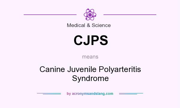 What does CJPS mean? It stands for Canine Juvenile Polyarteritis Syndrome
