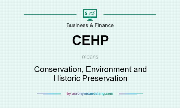 What does CEHP mean? It stands for Conservation, Environment and Historic Preservation
