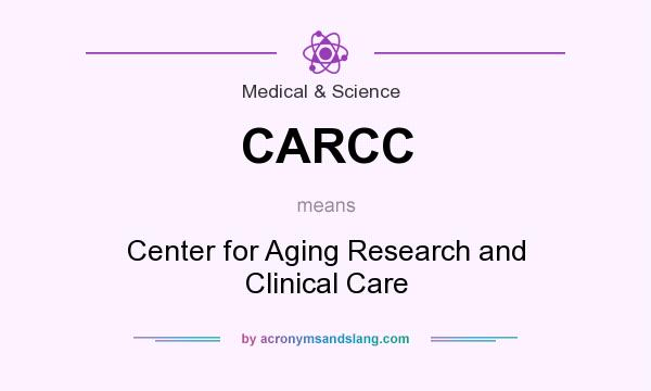 What does CARCC mean? It stands for Center for Aging Research and Clinical Care
