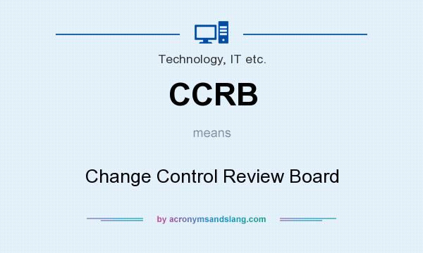 What does CCRB mean? It stands for Change Control Review Board