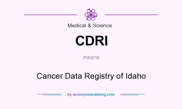 What does CDRI mean? It stands for Cancer Data Registry of Idaho