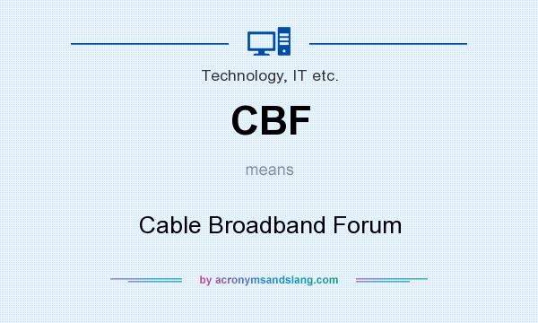 What does CBF mean? It stands for Cable Broadband Forum