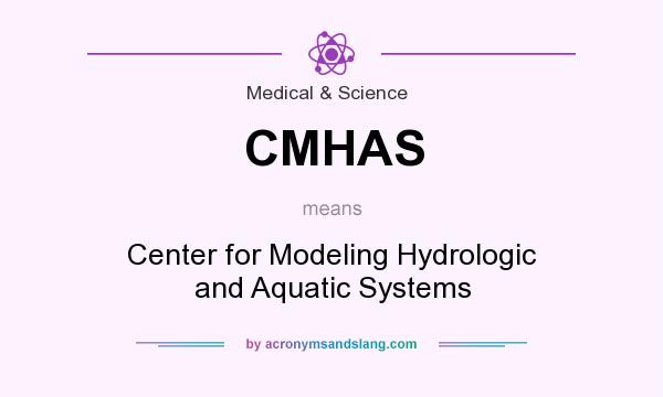 What does CMHAS mean? It stands for Center for Modeling Hydrologic and Aquatic Systems