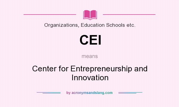 What does CEI mean? It stands for Center for Entrepreneurship and Innovation
