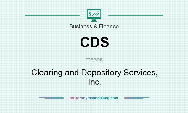 What does CDS mean? It stands for Clearing and Depository Services, Inc.