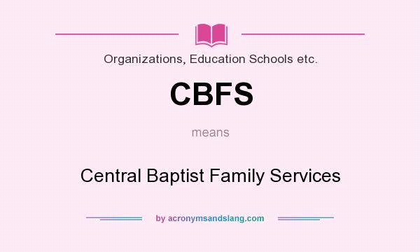 What does CBFS mean? It stands for Central Baptist Family Services