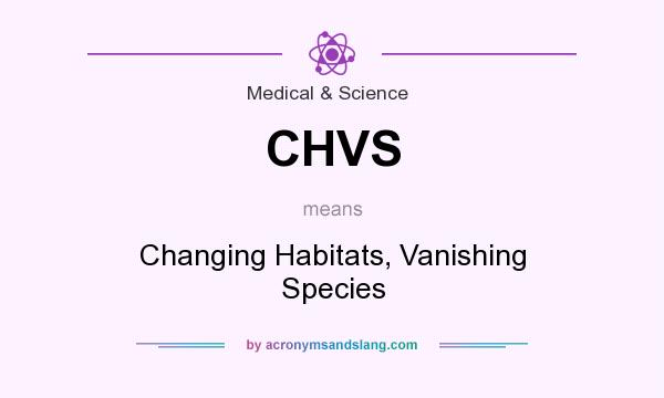 What does CHVS mean? It stands for Changing Habitats, Vanishing Species