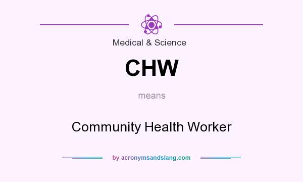 What does CHW mean? It stands for Community Health Worker