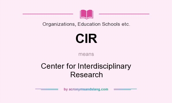What does CIR mean? It stands for Center for Interdisciplinary Research