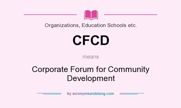 What does CFCD mean? It stands for Corporate Forum for Community Development
