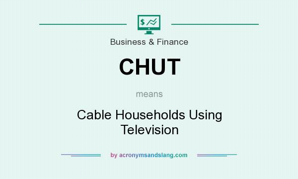 What does CHUT mean? It stands for Cable Households Using Television
