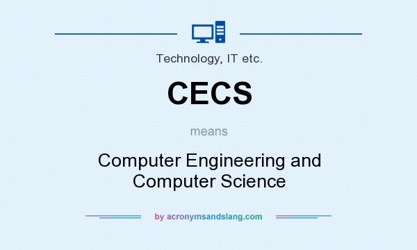 What does CECS mean? It stands for Computer Engineering and Computer Science