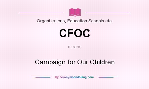 What does CFOC mean? It stands for Campaign for Our Children