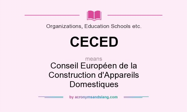 What does CECED mean? It stands for Conseil Européen de la Construction d`Appareils Domestiques