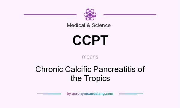 What does CCPT mean? It stands for Chronic Calcific Pancreatitis of the Tropics