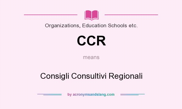 What does CCR mean? It stands for Consigli Consultivi Regionali