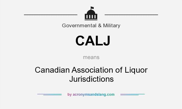 What does CALJ mean? It stands for Canadian Association of Liquor Jurisdictions