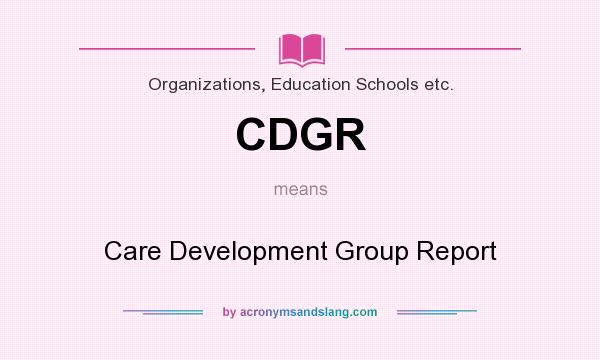 What does CDGR mean? It stands for Care Development Group Report